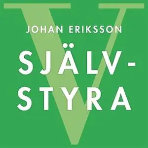 «SJÄLVSTYRA - Fem principer för snabb förändring och livslångt lärande» by Johan Eriksson