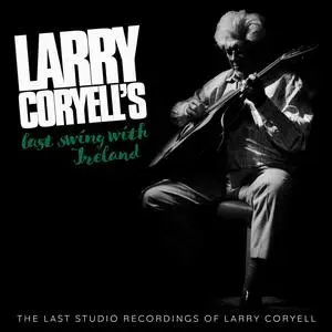 Larry Coryell - Larry Coryell's Last Swing With Ireland: The Last Studio Recordings of Larry Coryell (2021)