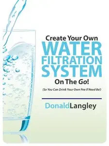 Create Your Own Water Filtration System On The Go! (So You Can Drink Your Own Pee If Need Be!)