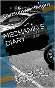 THE MECHANIC’S DIARY : A HANDBOOK FOR PROFESSIONAL AND DIY AUTO MECHANICS