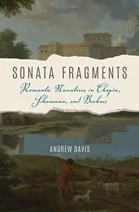 Sonata Fragments: Romantic Narratives in Chopin, Schumann, and Brahms