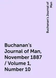 «Buchanan's Journal of Man, November 1887 / Volume 1, Number 10» by Buchanan's Journal of Man