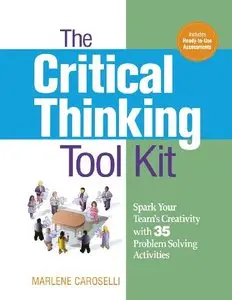 The Critical Thinking Toolkit: Spark Your Team's Creativity with 35 Problem Solving Activities