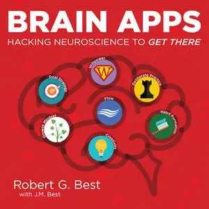 «Brain Apps: Hacking Neuroscience To Get There» by J.M. Best,Robert G. Best