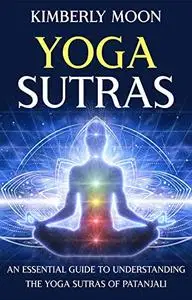 Yoga Sutras: An Essential Guide to Understanding the Yoga Sutras of Patanjali