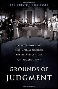 Grounds of Judgment: Extraterritoriality and Imperial Power in Nineteenth-Century China and Japan