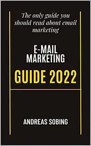 Ultimate E-Mail Marketing Guide 2022: The only guide you should read about email marketing