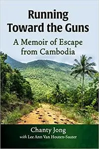 Running Toward the Guns: A Memoir of Escape from Cambodia