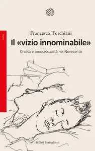 Francesco Torchiani - Il «vizio innominabile». Chiesa e omosessualità nel Novecento