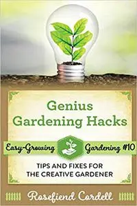 Genius Gardening Hacks: Tips and Fixes for the Creative Gardener