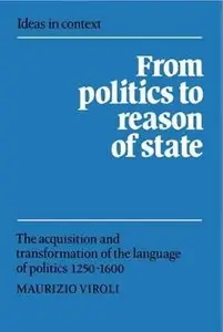 From Politics to Reason of State: The Acquisition and Transformation of the Language of Politics 1250-1600