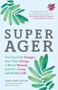 Super Ager: You Can Look Younger, Have More Energy, a Better Memory, and Live a Long and Healthy Life