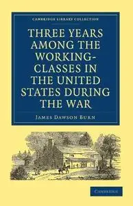 Three Years Among the Working-Classes in the United States during the War