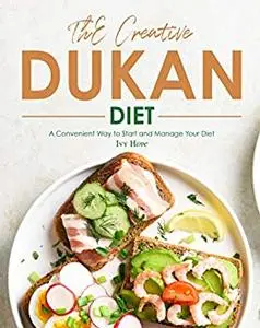 The Creative Dukan Diet: A Convenient Way to Start and Manage Your Diet