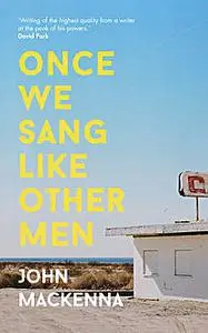 «Once We Sang Like Other Men» by John MacKenna