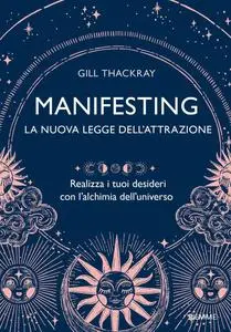 Gill Thackray - Manifesting. La nuova legge dell’attrazione