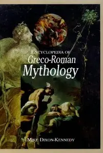 Encyclopedia of Greco-Roman Mythology (World Mythology) by Mike Dixon-Kennedy (Repost)