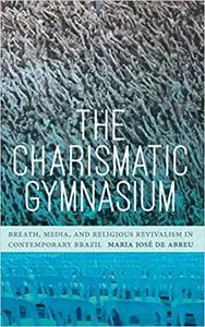 The Charismatic Gymnasium: Breath, Media, and Religious Revivalism in Contemporary Brazil