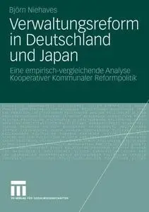 Verwaltungsreform in Deutschland und Japan: Eine empirisch-vergleichende Analyse Kooperativer Kommunaler Reformpolitk