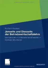 Jenseits und diesseits der Betriebswirtschaftslehre: Institutionen ? Unternehmenstheorien ? Globale Strukturen