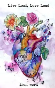 «Live Loud, Love Loud» by J. Iron Word