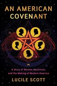 An American Covenant: A Story of Women, Mysticism, and the Making of Modern America