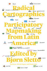 Radical Cartographies : Participatory Mapmaking From Latin America