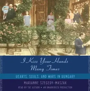 I Kiss Your Hands Many Times: Hearts, Souls, and Wars in Hungary [Audiobook]