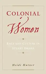 Colonial Women: Race and Culture in Stuart Drama