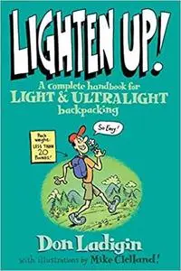 Lighten Up!: A Complete Handbook For Light And Ultralight Backpacking (Falcon Guide)