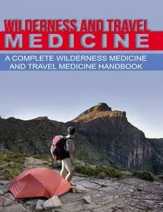 Wilderness and Travel Medicine: A Complete Wilderness Medicine and Travel Medicine Handbook