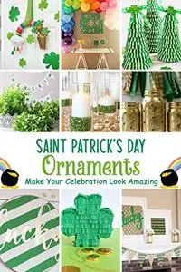 Saint Patrick’s Day Ornaments: Make Your Celebration Look Amazing: Saint Patrick’s Day Ornaments Collection