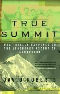 «True Summit: What Really Happened on the Legendary Ascent on Annapurna» by David Roberts