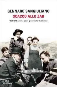 Gennaro Sangiuliano - Scacco allo Zar. 1908-1910: Lenin a Capri, genesi della Rivoluzione