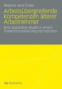 Arbeitsübergreifende Kompetenzen älterer Arbeitnehmer: Eine qualitative Studie in einem Telekommunikationsunternehmen