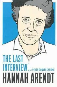Hannah Arendt: The Last Interview: And Other Conversations