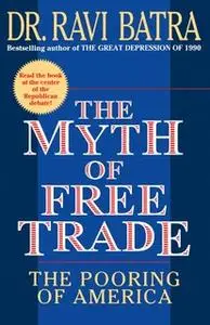 «The Myth of Free Trade: The Pooring of America» by Ravi Batra