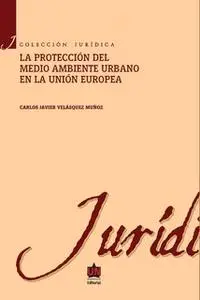 «La protección al medio ambiente urbano en la Unión europea» by Carlos Javier Velásquez Muñoz