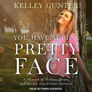 You Have Such a Pretty Face: A Memoir of Trauma, Hope, and the Joy That Follows Survival [Audiobook]