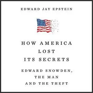How America Lost Its Secrets: Edward Snowden, the Man and the Theft [Audiobook]