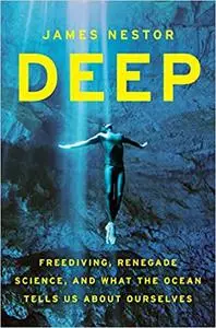 Deep: Freediving, Renegade Science, and What the Ocean Tells Us about Ourselves