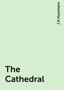 «The Cathedral» by Joris-Karl Huysmans