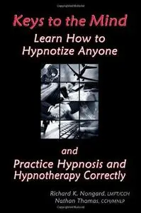 Keys to the Mind, Learn How to Hypnotize Anyone and Practice Hypnosis and Hypnotherapy Correctly (Repost)