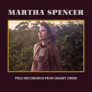 Martha Spencer - Field Recordings from Grassy Creek (2023) [Official Digital Download 24/96]