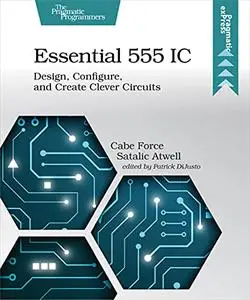 Essential 555 IC: Design, Configure, and Create Clever Circuits