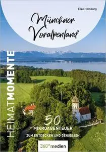 Münchner Voralpenland - HeimatMomente: 50 Mikroabenteuer zum Entdecken und Genießen