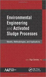 Environmental Engineering and Activated Sludge Processes: Models, Methodologies, and Applications (repost)