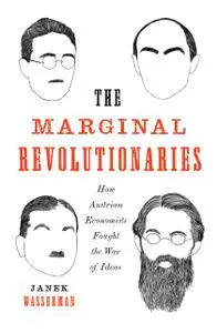 The Marginal Revolutionaries: How Austrian Economists Fought the War of Ideas