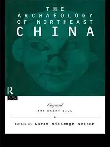 The Archaeology of Northeast China ~ Beyond the Great Wall