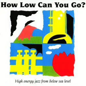VA – How Low Can You Go?  High Energy Jazz From Below Sea Level (Comp. 1993)